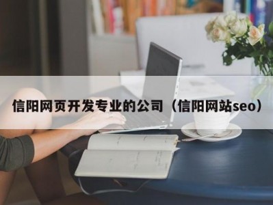 信阳网页开发专业的公司（信阳网站seo）