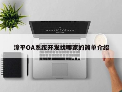 漳平OA系统开发找哪家的简单介绍